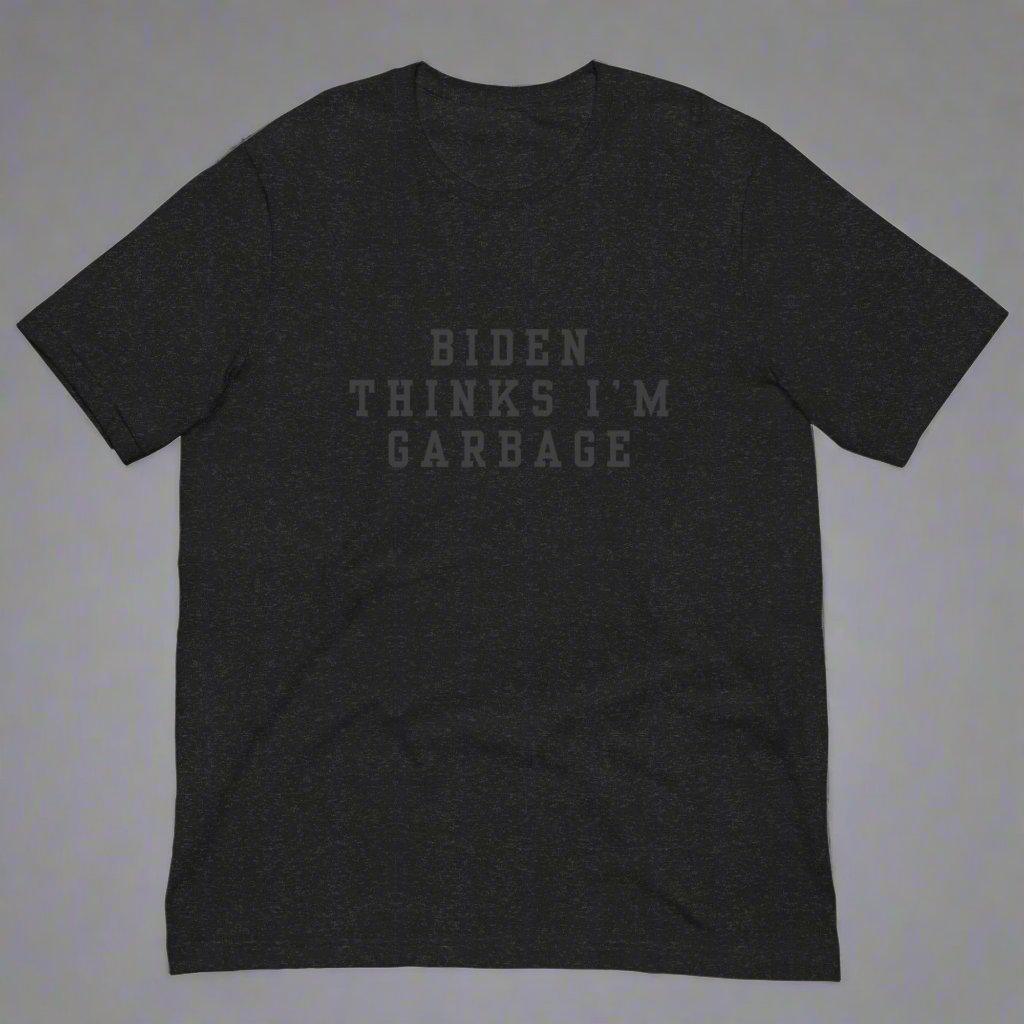 Biden Thinks I'm Garbage T-Shirt - Liberty's Pen