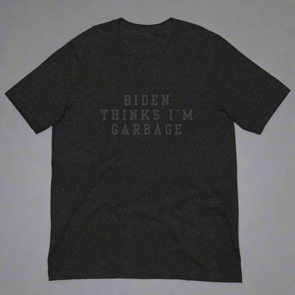 Biden Thinks I'm Garbage T-Shirt - Liberty's Pen
